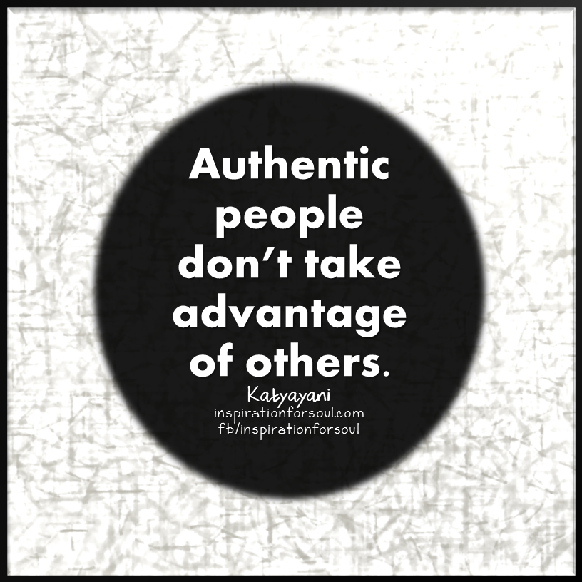 authentic people dont take advantage of others