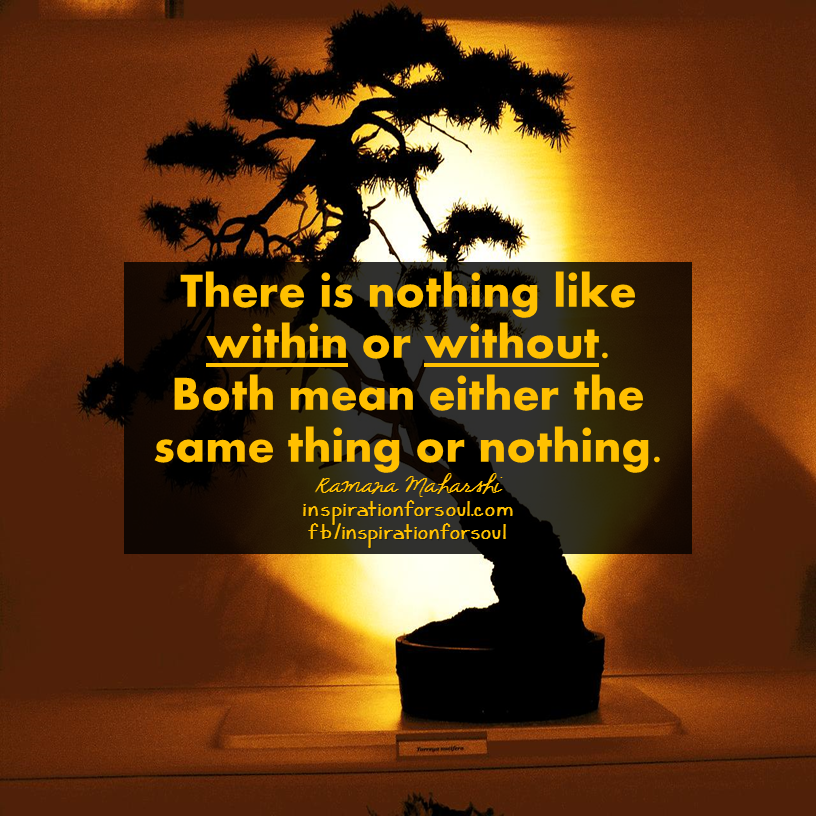 Nothing like within or without – Ramana Maharishi Quote